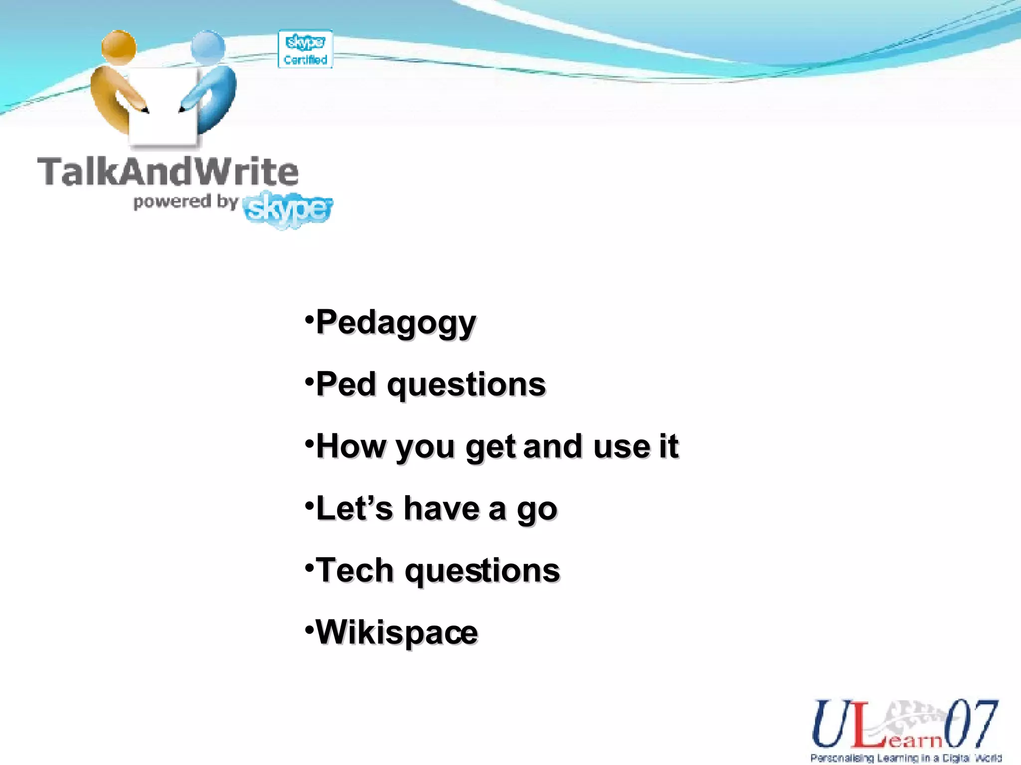 Pedagogy Ped questions How you get and use it Let’s have a go Tech questions Wikispace
