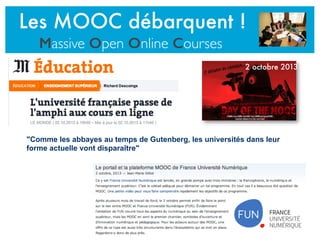 "Comme les abbayes au temps de Gutenberg, les universités dans leur
forme actuelle vont disparaître"
2 octobre 2013
Les MOOC débarquent !
Massive Open Online Courses
 