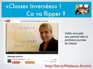 «Classes Inversées» !
Ca va ﬂipper ?
Vidéo envoyée
aux parents dès la
première journée
de classe
http://bit.ly/Madame-Annick
 