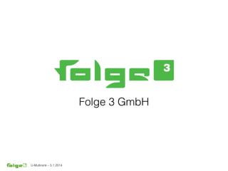 U-Multirank – 5.1.2014
Folge 3 GmbH
 