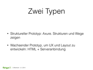 U-Multirank – 5.1.2014
Zwei Typen
• Struktureller Prototyp: Axure. Strukturen und Wege
zeigen
• Wachsender Prototyp, um UX und Layout zu
entwickeln: HTML + Serveranbindung
 