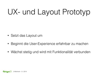 U-Multirank – 5.1.2014
UX- und Layout Prototyp
• Setzt das Layout um
• Beginnt die User-Experience erfahrbar zu machen
• Wächst stetig und wird mit Funktionalität verbunden
 