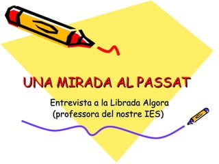 UNA MIRADA AL PASSAT Entrevista a la Librada Algora (professora del nostre IES)  