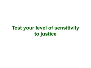 Test your level of sensitivity
         to justice
 