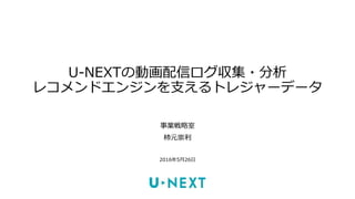 U Nextの動画配信ログ収集 分析 レコメンドエンジンを支えるトレジャーデータ U Nextの動画配信ログ収集 分析 レコメンドエンジンを支えるトレジャーデータ