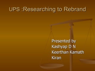 UPS  :Researching to Rebrand ,[object Object],[object Object],[object Object],[object Object]