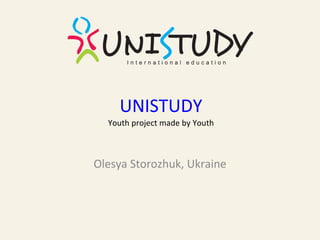 UNISTUDY Youth project made by Youth Olesya Storozhuk, Ukraine 