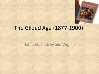 The Gilded Age (1877-1900) Hannahs, Lindsey and Virginia 