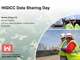 HIGICC Data Sharing Day

Benton Ching, P.E.
Hydraulic Engineer
U.S. Army Corps of Engineers, Honolulu District
25 Sep 2009




US Army Corps of Engineers
BUILDING STRONG®
 