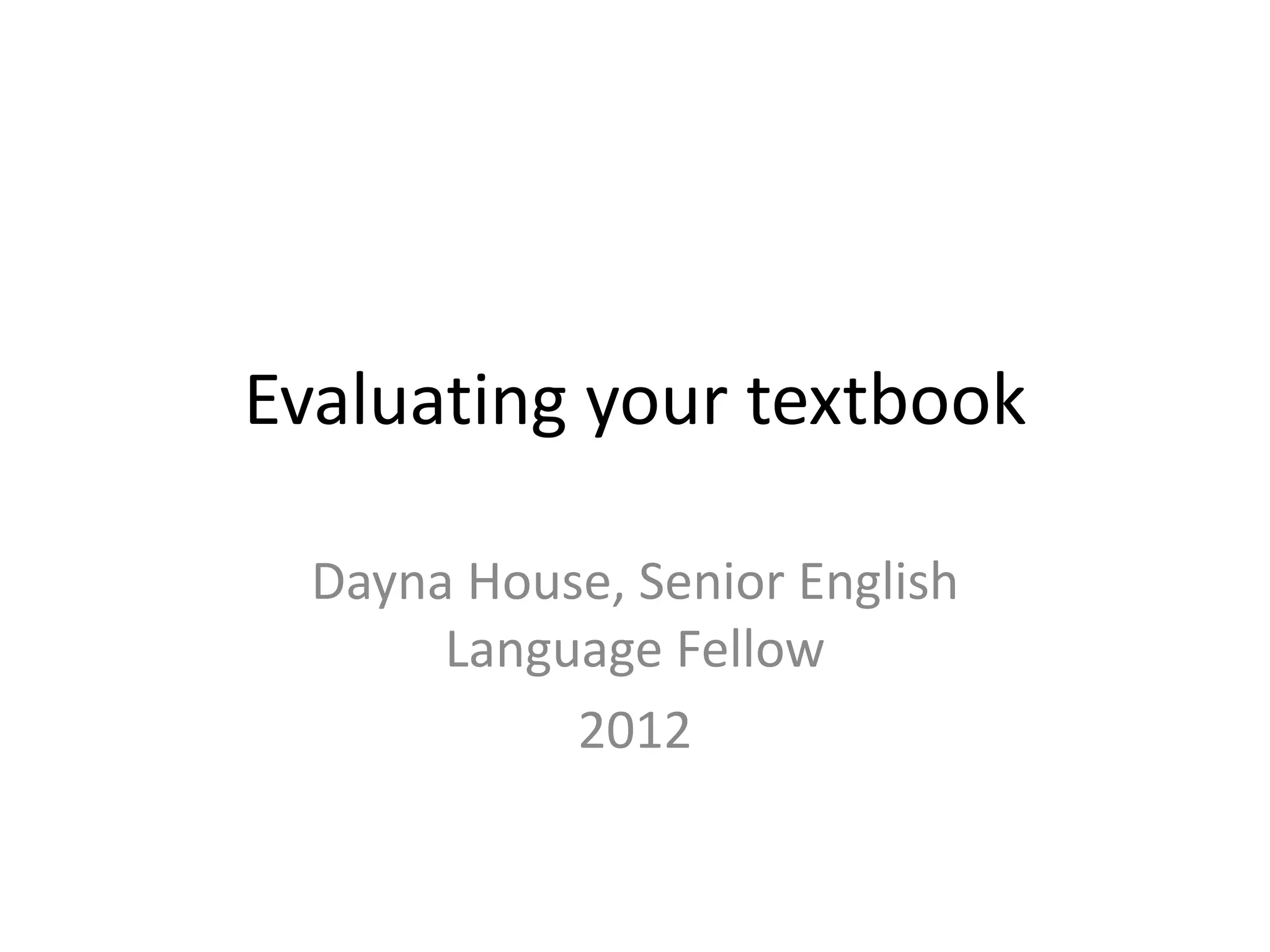 Evaluating your textbook

  Dayna House, Senior English
       Language Fellow
            2012
 