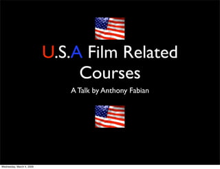 U.S.A Film Related
                                Courses
                              A Talk by Anthony Fabian




Wednesday, March 4, 2009
 