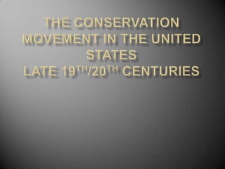 The Conservation Movement in the United StatesLate 19th/20th centuries 