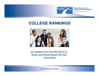 COLLEGE RANKINGS




An Update from the NACAC/U.S.
News and World Report Ad Hoc
          Committee



       www.nacacnet.org/USNews
 