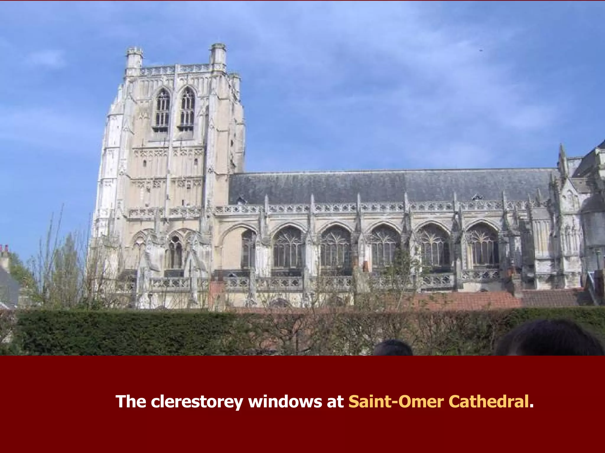 The clerestorey windows at  Saint-Omer Cathedral .  