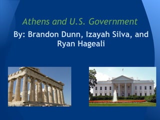 Athens and U.S. Government
By: Brandon Dunn, Izayah Silva, and
           Ryan Hageali
 