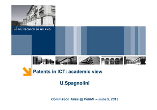 Patents in ICT: academic view
U.Spagnolini
CommTech Talks @ PoliMi – June 5, 2013
 
