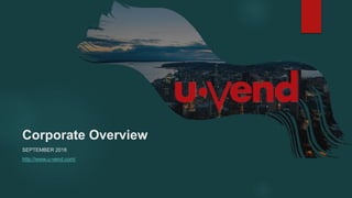 Corporate Overview
SEPTEMBER 2016
http://www.u-vend.com/
 
