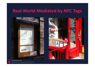 Real World Mediated by NFC Tags




LoveisTouch Inc.
Global No.1 NFC based Service Platformer
 