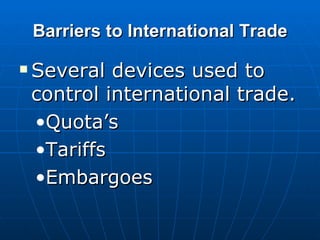 Barriers to International Trade Several devices used to control international trade. Quota’s Tariffs Embargoes 