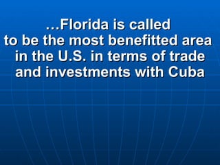 … Florida is called  to be the most benefitted area  in the U.S. in terms of trade and investments with Cuba 