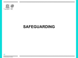 17
© All Rights Reserved: UNESCO
SAFEGUARDING
 