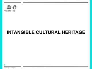 6
© All Rights Reserved: UNESCO
INTANGIBLE CULTURAL HERITAGE
 
