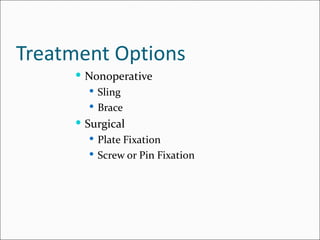 Treatment Options
      Nonoperative
         Sling
         Brace
      Surgical
        Plate Fixation
        Screw or Pin Fixation
 