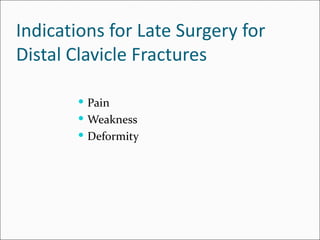 Indications for Late Surgery for
Distal Clavicle Fractures

        Pain
        Weakness
        Deformity
 