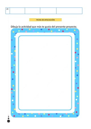 24
Dibuja la actividad que más te gusta del presente proyecto.
9
FICHA DE APLICACIÓN
 
