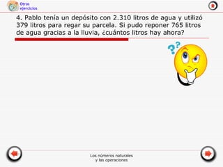 4. Pablo tenía un depósito con 2.310 litros de agua y utilizó 379 litros para regar su parcela. Si pudo reponer 765 litros de agua gracias a la lluvia, ¿cuántos litros hay ahora? 
