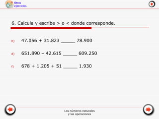 6. Calcula y escribe > o < donde corresponde. 47.056 + 31.823 _____ 78.900 651.890 – 42.615 _____ 609.250 678 + 1.205 + 51 _____ 1.930 
