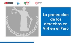 La protección
de los
derechos en
VIH en el Perú
 