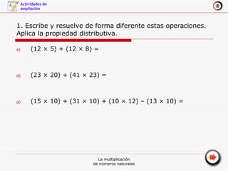 1. Escribe y resuelve de forma diferente estas operaciones. Aplica la propiedad distributiva. ,[object Object],[object Object],[object Object]