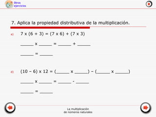 7. Aplica la propiedad distributiva de la multiplicación. 7 x (6 + 3) = (7 x 6) + (7 x 3) _____ x _____ = _____ + _____ _____ = _____ (10 – 6) x 12 = (_____ x _____) – (_____ x _____) _____ x _____ = _____ - _____ _____ = _____