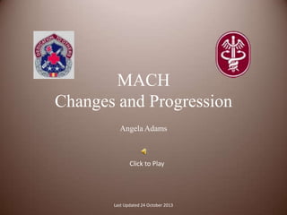 MACH
Changes and Progression
Angela Adams

Click to Play

Last Updated 24 October 2013

 