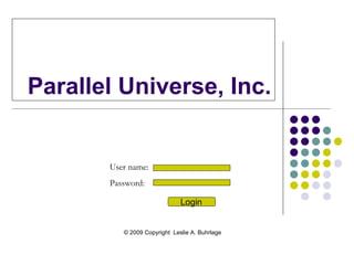 Parallel Universe, Inc. Login User name:  Password: Login © 2009 Copyright  Leslie A. Buhrlage 