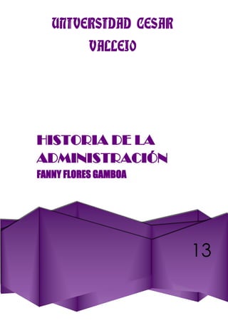 UNIVERSIDAD CESAR
VALLEJO
13
HISTORIA DE LA
ADMINISTRACIÓN
FANNY FLORES GAMBOA
 