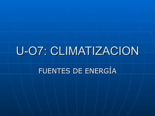U-O7: CLIMATIZACION FUENTES DE ENERGÍA 