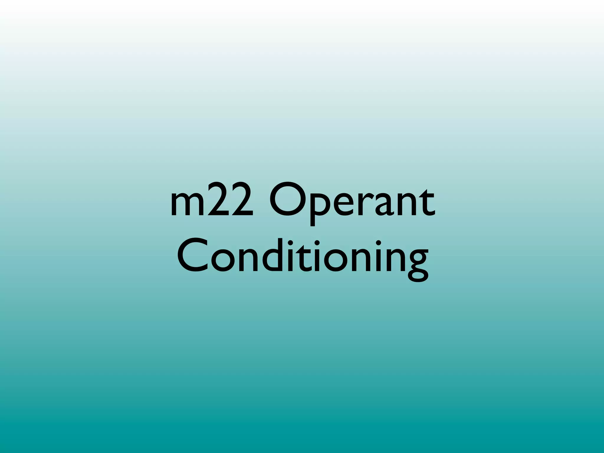 m22 Operant
Conditioning
 