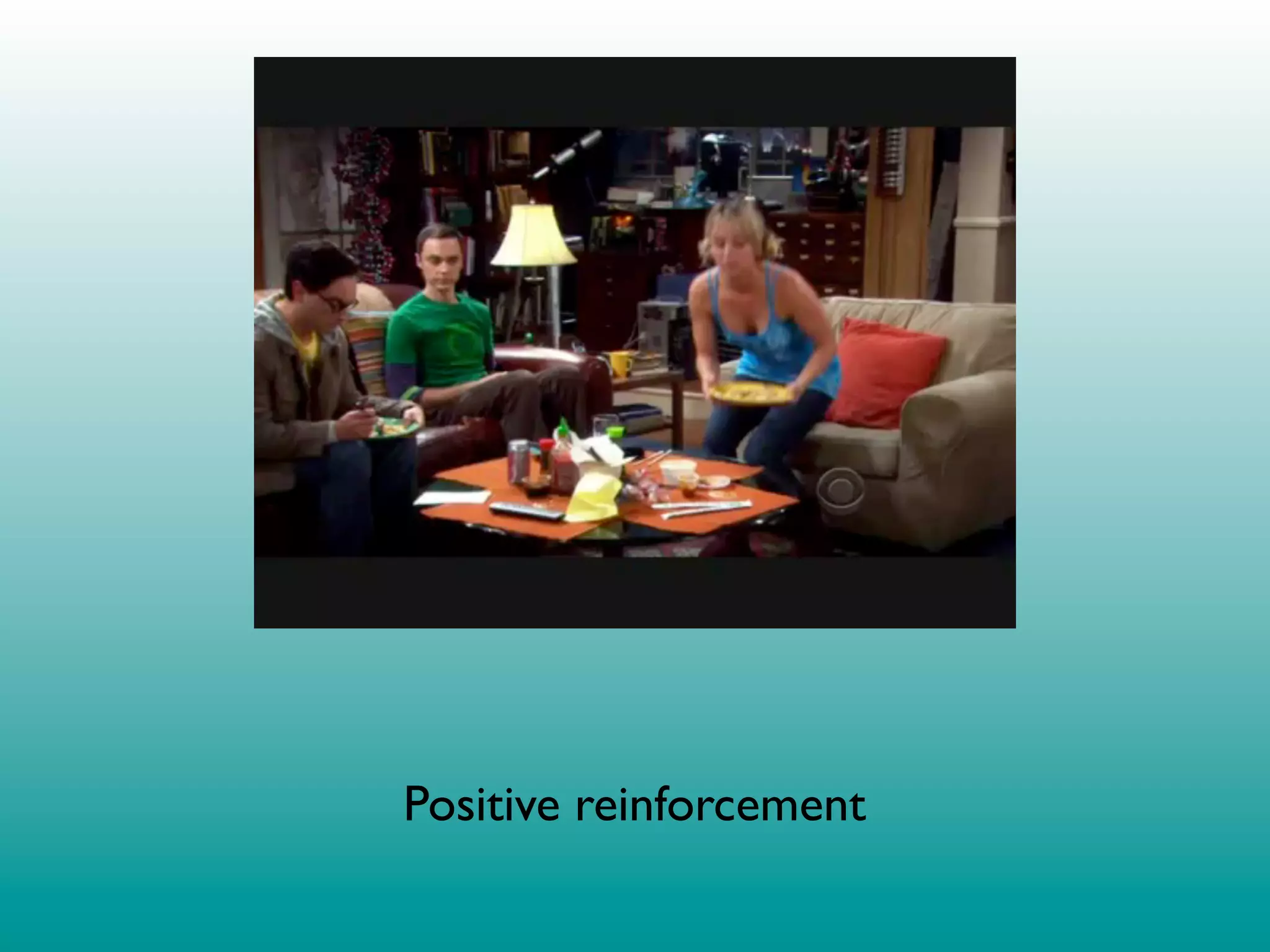 Positive reinforcement
 