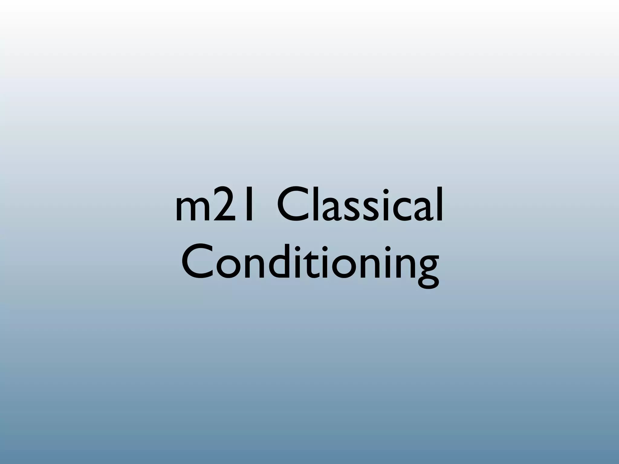 m21 Classical
Conditioning
 