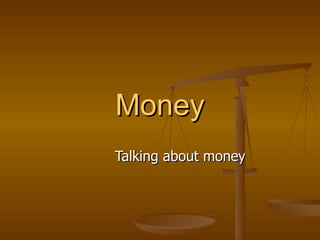 Money
Talking about money
 