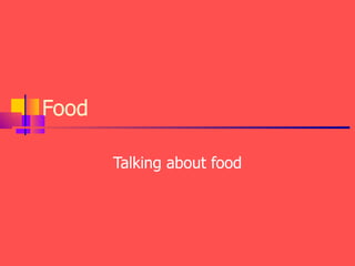 Food

       Talking about food
 