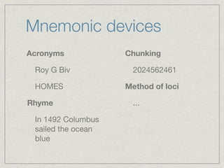 Mnemonic devices
Acronyms            Chunking

 Roy G Biv            2024562461

 HOMES              Method of loci

Rhyme                 ...

 In 1492 Columbus
 sailed the ocean
 blue
 