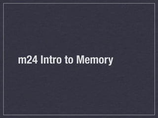 m24 Intro to Memory
 