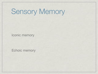 Sensory Memory


Iconic memory



Echoic memory
 