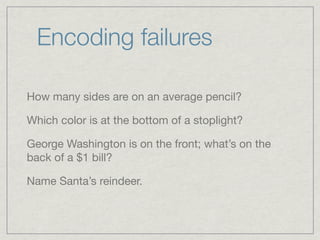 Encoding failures

How many sides are on an average pencil?

Which color is at the bottom of a stoplight?

George Washington is on the front; what’s on the
back of a $1 bill?

Name Santa’s reindeer.
 