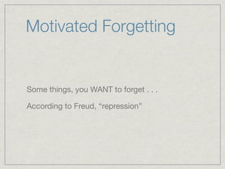 Motivated Forgetting


Some things, you WANT to forget . . .

According to Freud, “repression”
 