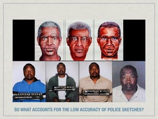 SO WHAT ACCOUNTS FOR THE LOW ACCURACY OF POLICE SKETCHES?
 