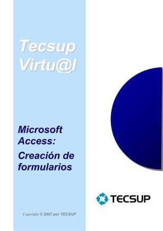 Tecsup
Virtu@l


Microsoft
Access:
Creación de
formularios



 Copyright © 2007 por TECSUP